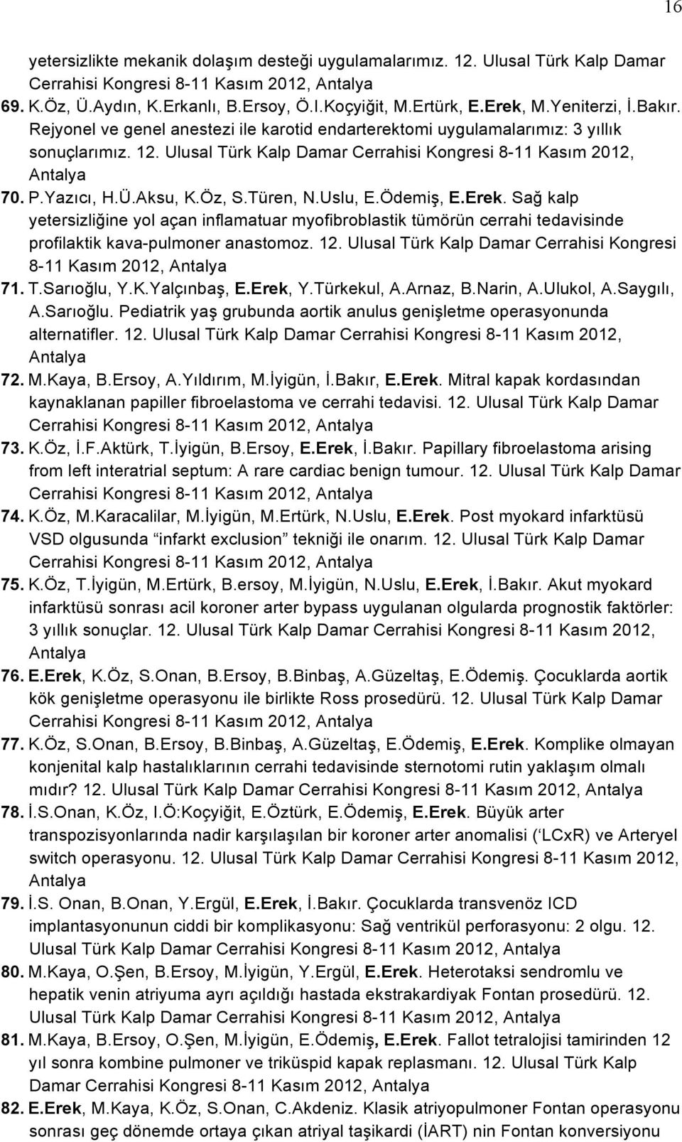 Yazıcı, H.Ü.Aksu, K.Öz, S.Türen, N.Uslu, E.Ödemiş, E.Erek. Sağ kalp yetersizliğine yol açan inflamatuar myofibroblastik tümörün cerrahi tedavisinde profilaktik kava-pulmoner anastomoz. 12.