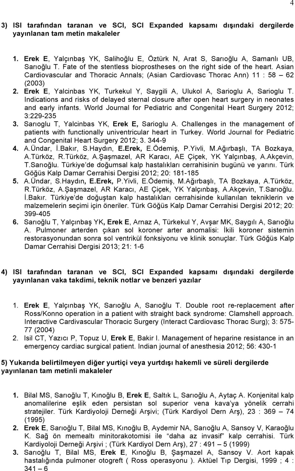 Erek E, Yalcinbas YK, Turkekul Y, Saygili A, Ulukol A, Sarioglu A, Sarioglu T. Indications and risks of delayed sternal closure after open heart surgery in neonates and early infants.