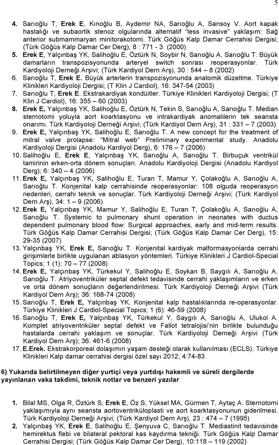 Büyük damarların transpozisyonunda arteryel switch sonrası reoperasyonlar. Türk Kardiyoloji Derneği Arşivi; (Türk Kardiyol Dern Arş), 30 : 544 8 (2002) 6. Sarıoğlu T, Erek E.