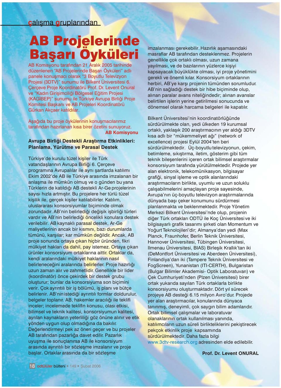 Levent Onural ve Kadýn Giriþimciliði Bölgesel Eðitim Projesi (KAGÝBEP) sunumu ile Türkiye Avrupa Birliði Proje Komitesi Baþkaný ve AB Projeleri Koordinatörü Gürkan Akçaer katýldýlar.