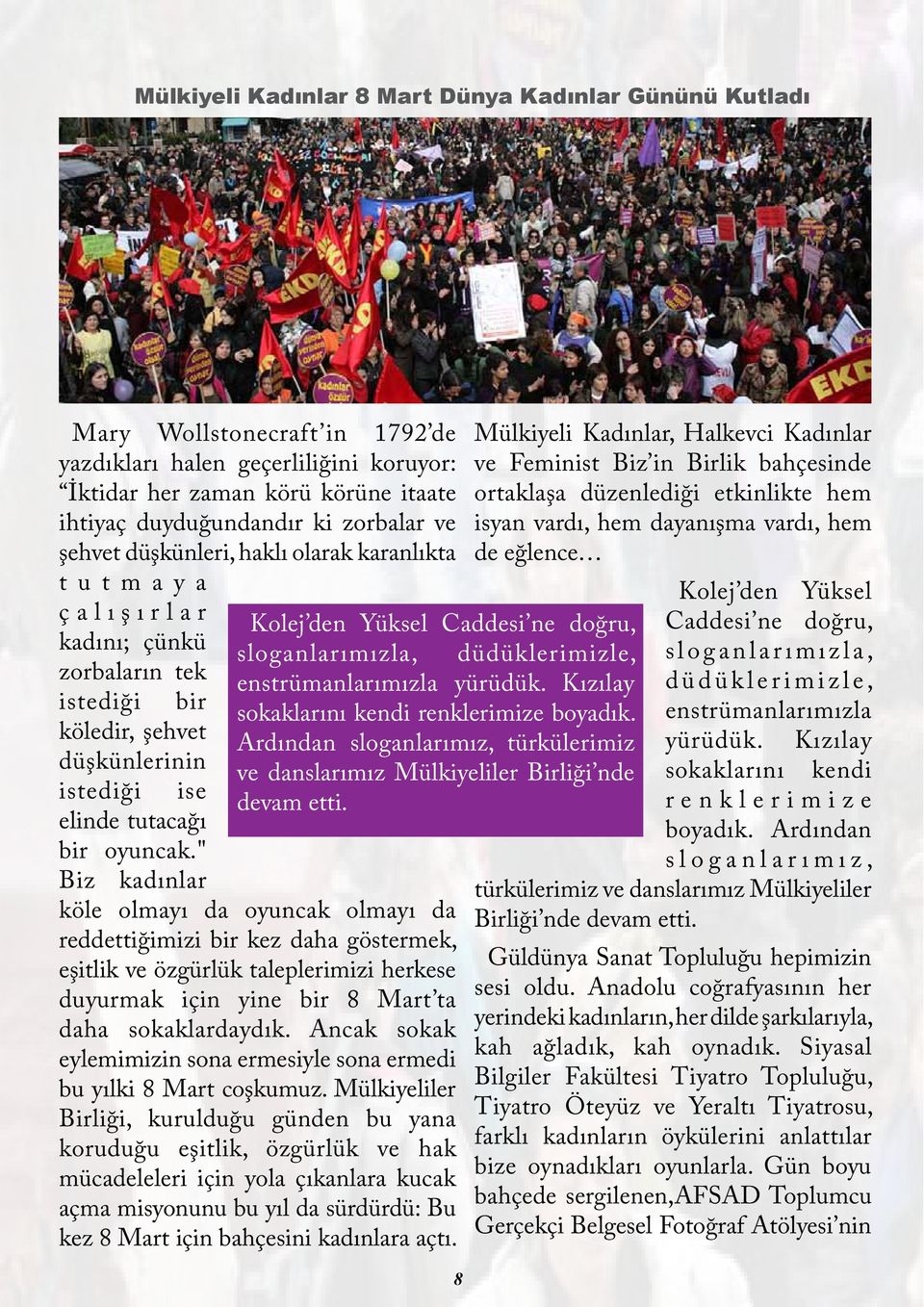 Kızılay sokaklarını kendi renklerimize boyadık. Ardından sloganlarımız, türkülerimiz ve danslarımız Mülkiyeliler Birliği nde devam etti.