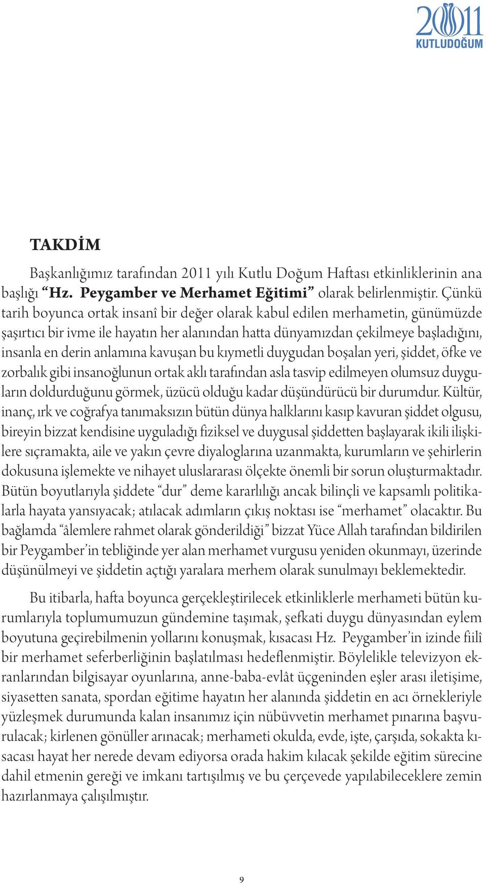 kavuşan bu kıymetli duygudan boşalan yeri, şiddet, öfke ve zorbalık gibi insanoğlunun ortak aklı tarafından asla tasvip edilmeyen olumsuz duyguların doldurduğunu görmek, üzücü olduğu kadar