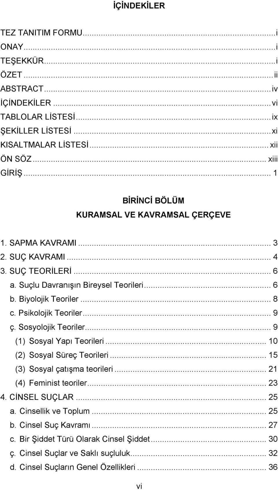 Psikolojik Teoriler... 9 ç. Sosyolojik Teoriler... 9 (1) Sosyal Yapı Teorileri... 10 (2) Sosyal Süreç Teorileri... 15 (3) Sosyal çatışma teorileri... 21 (4) Feminist teoriler... 23 4.