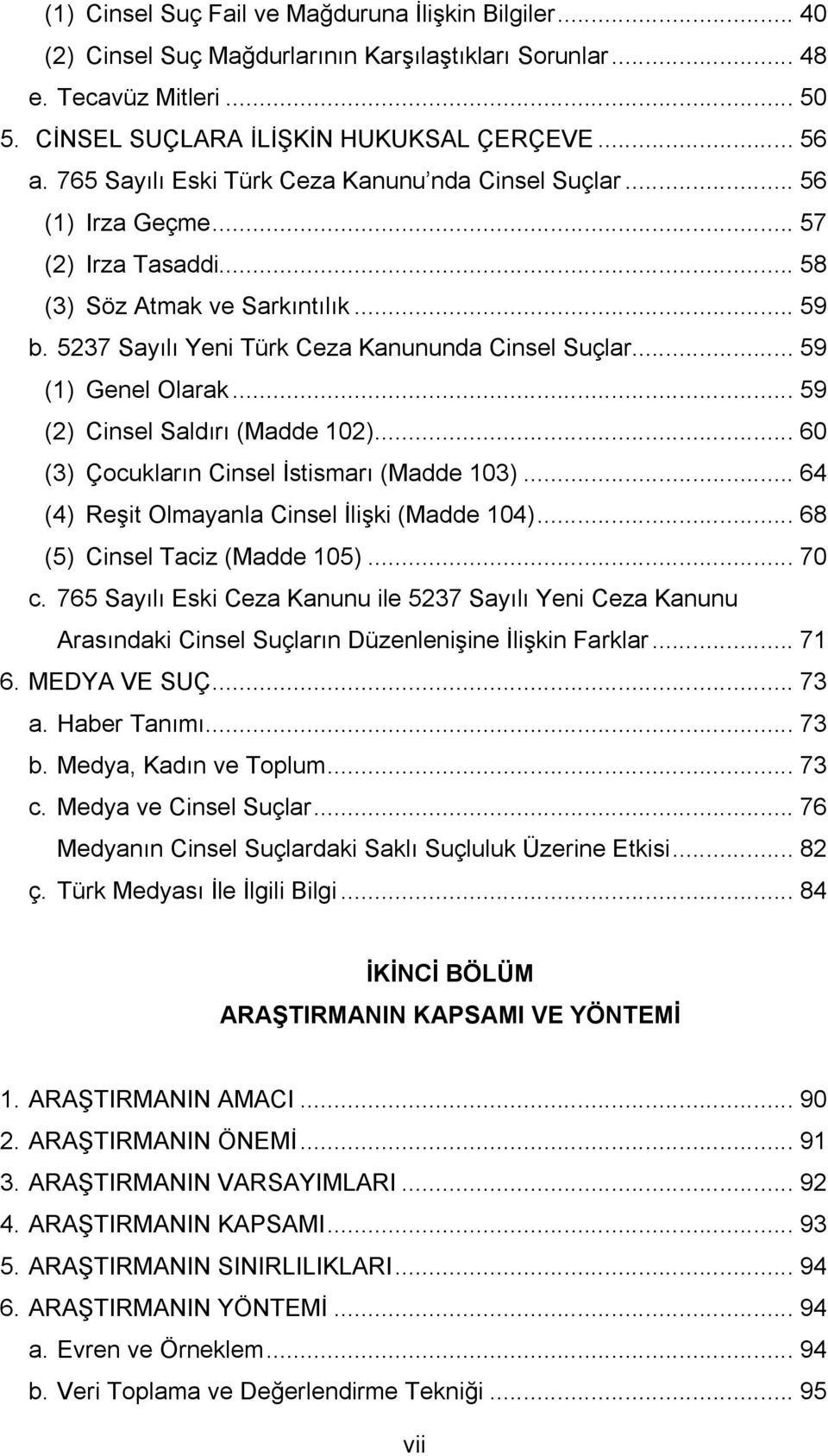 .. 59 (1) Genel Olarak... 59 (2) Cinsel Saldırı (Madde 102)... 60 (3) Çocukların Cinsel İstismarı (Madde 103)... 64 (4) Reşit Olmayanla Cinsel İlişki (Madde 104)... 68 (5) Cinsel Taciz (Madde 105).