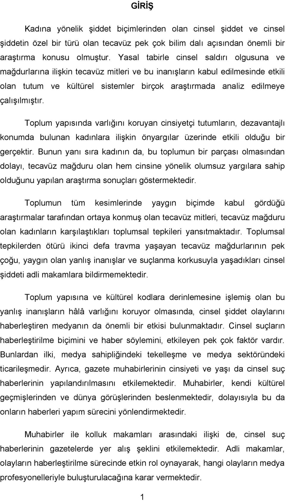 çalışılmıştır. Toplum yapısında varlığını koruyan cinsiyetçi tutumların, dezavantajlı konumda bulunan kadınlara ilişkin önyargılar üzerinde etkili olduğu bir gerçektir.