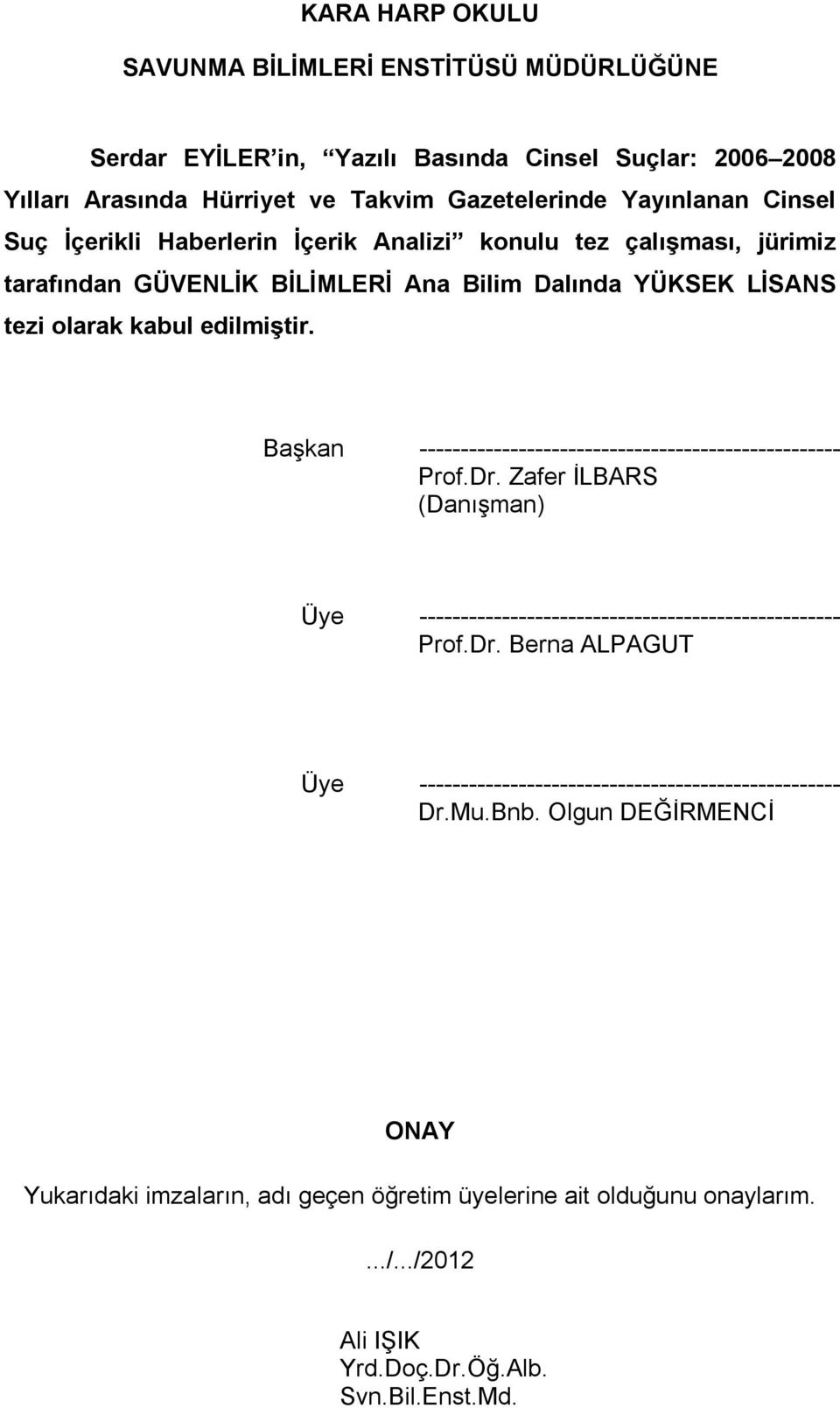 Bilim Dalında YÜKSEK LİSANS tezi olarak kabul edilmiştir. Başkan Prof.Dr. Zafer İLBARS (Danışman) Üye Prof.Dr. Berna ALPAGUT Üye Dr.Mu.Bnb.