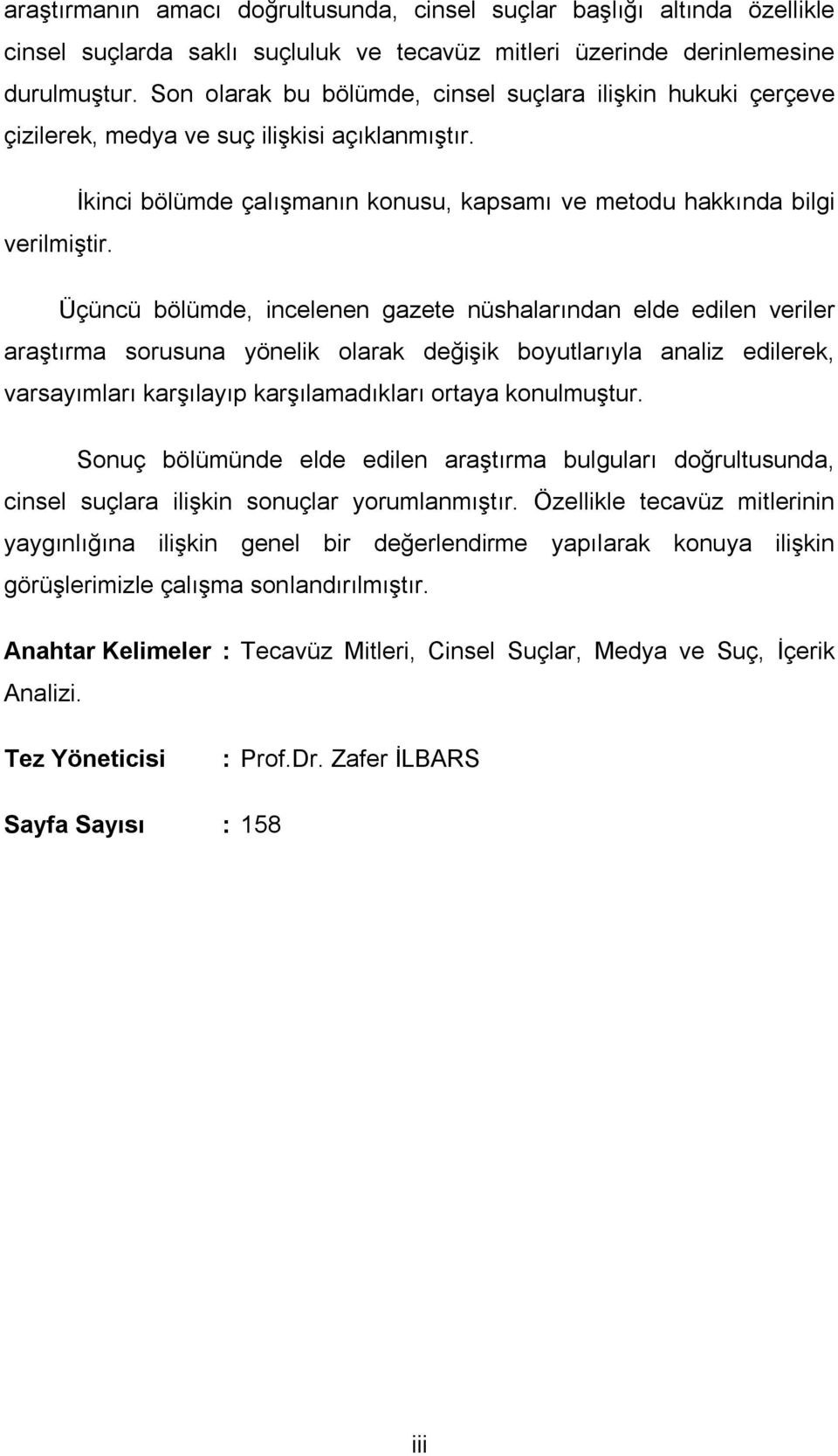 Üçüncü bölümde, incelenen gazete nüshalarından elde edilen veriler araştırma sorusuna yönelik olarak değişik boyutlarıyla analiz edilerek, varsayımları karşılayıp karşılamadıkları ortaya konulmuştur.