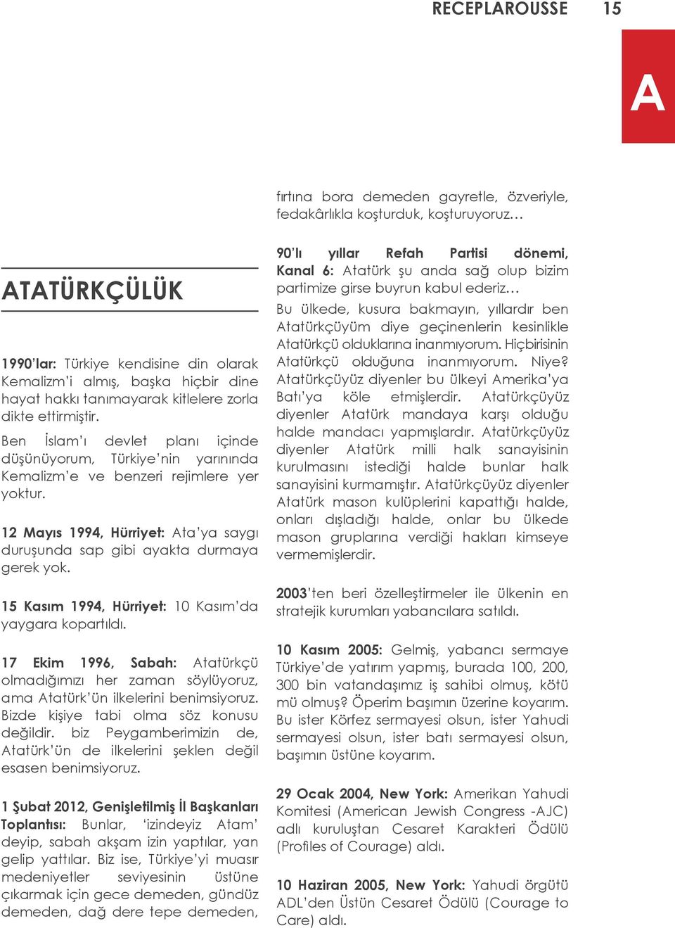 12 Mayıs 1994, Hürriyet: Ata ya saygı duruşunda sap gibi ayakta durmaya gerek yok. 15 Kasım 1994, Hürriyet: 10 Kasım da yaygara kopartıldı.