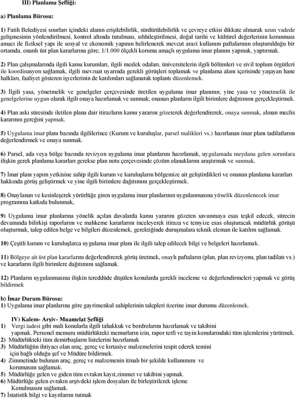 kullanım paftalarının oluşturulduğu bir ortamda, onanlı üst plan kararlarına göre; 1/1.000 ölçekli koruma amaçlı uygulama imar planını yapmak, yaptırmak.