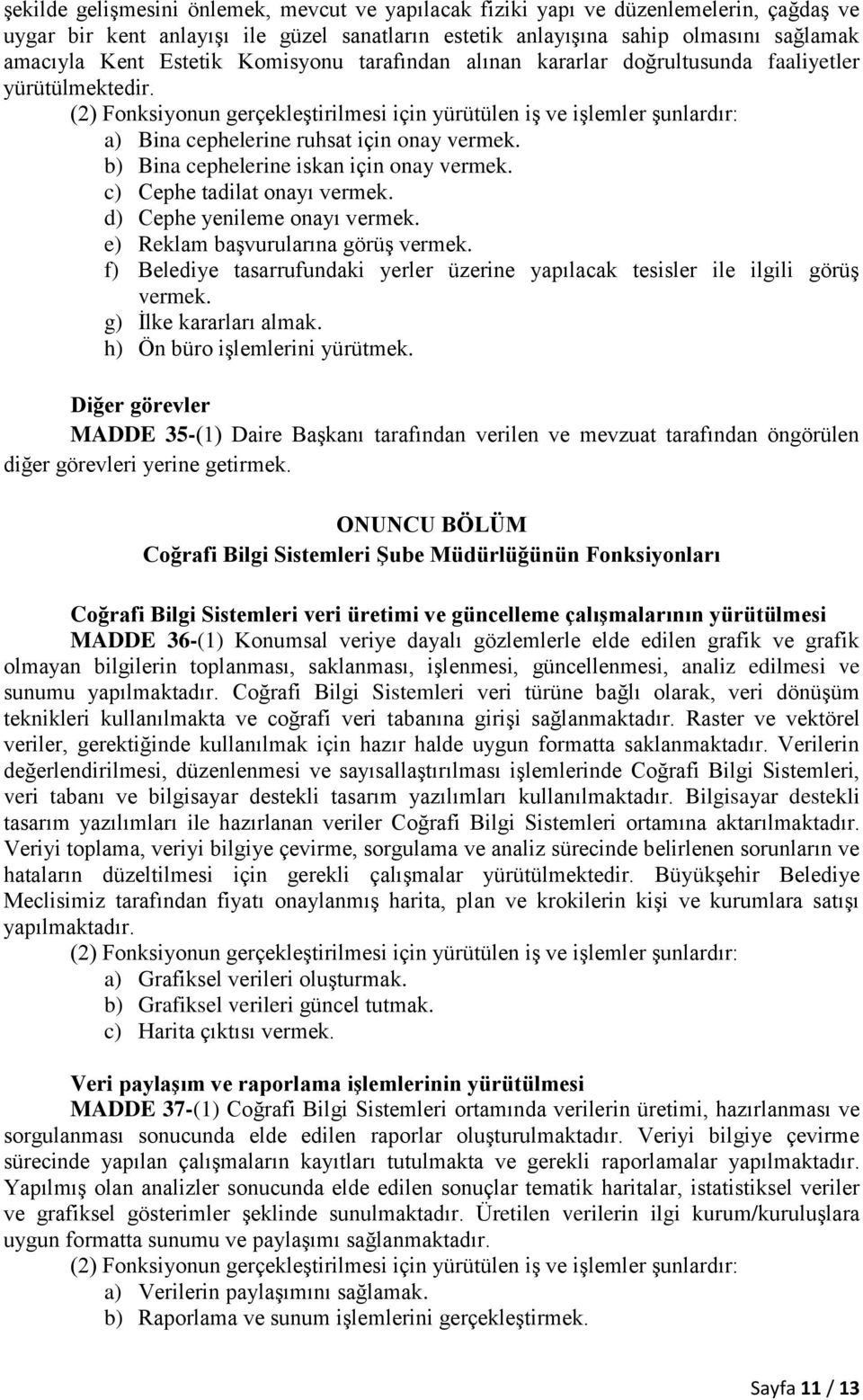 d) Cephe yenileme onayı vermek. e) Reklam başvurularına görüş vermek. f) Belediye tasarrufundaki yerler üzerine yapılacak tesisler ile ilgili görüş vermek. g) İlke kararları almak.