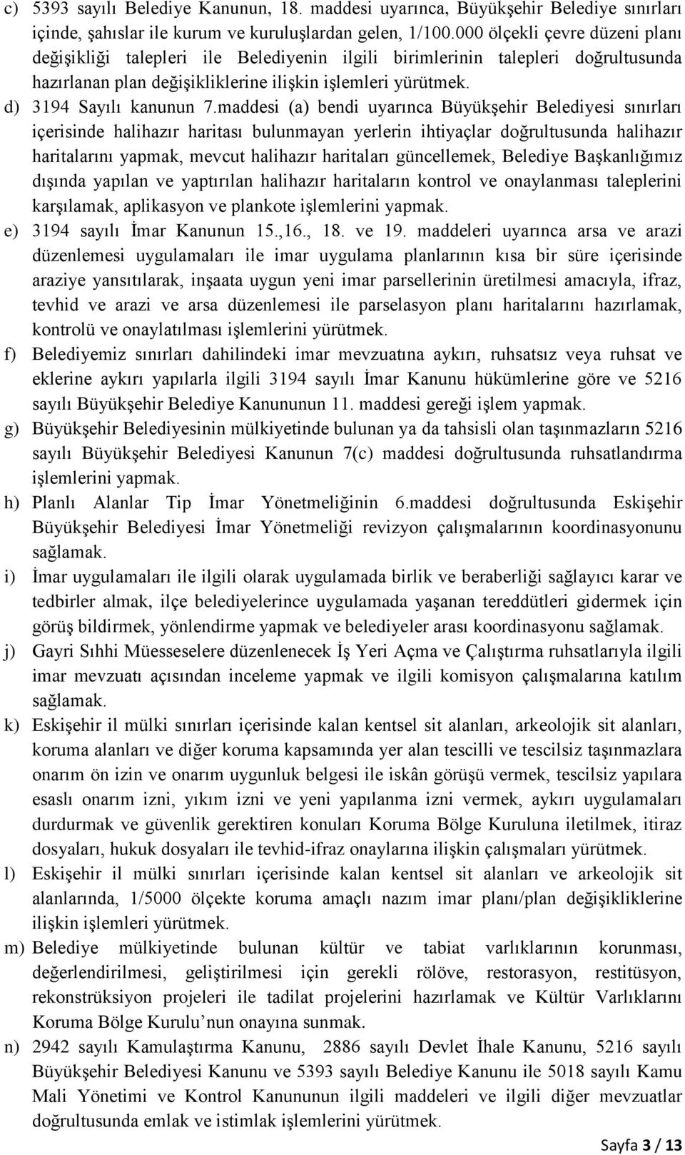 maddesi (a) bendi uyarınca Büyükşehir Belediyesi sınırları içerisinde halihazır haritası bulunmayan yerlerin ihtiyaçlar doğrultusunda halihazır haritalarını yapmak, mevcut halihazır haritaları