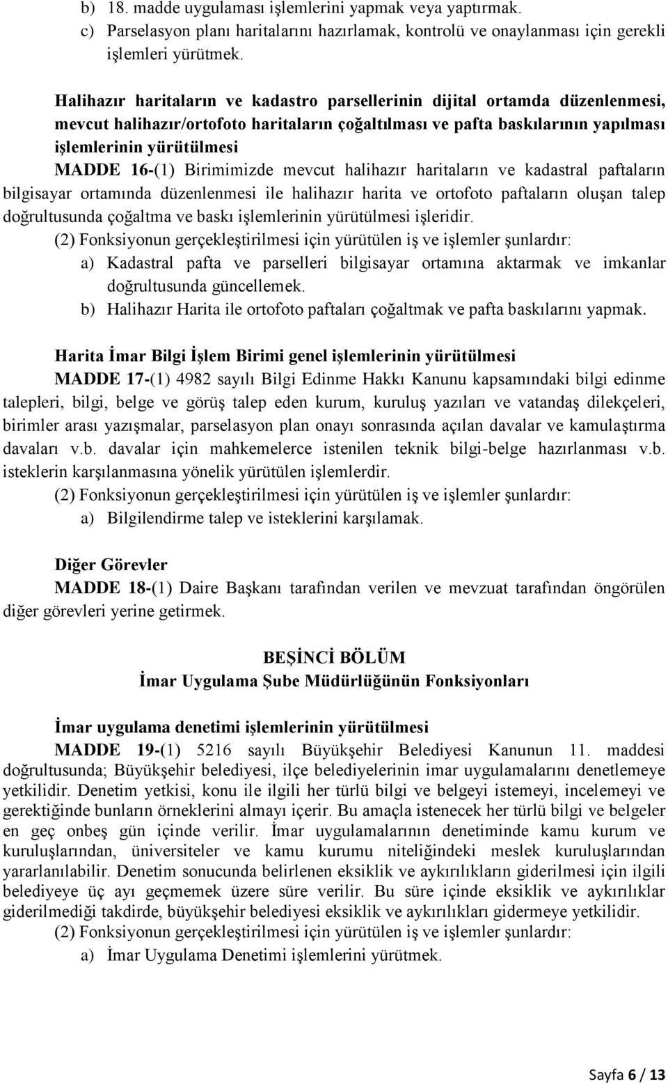 Birimimizde mevcut halihazır haritaların ve kadastral paftaların bilgisayar ortamında düzenlenmesi ile halihazır harita ve ortofoto paftaların oluşan talep doğrultusunda çoğaltma ve baskı