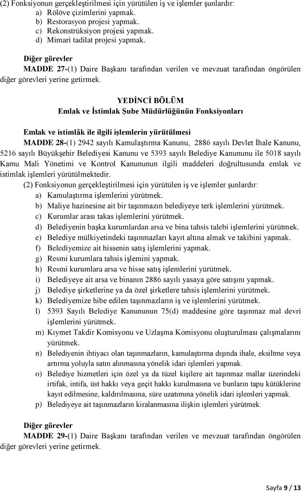 28-(1) 2942 sayılı Kamulaştırma Kanunu, 2886 sayılı Devlet İhale Kanunu, 5216 sayılı Büyükşehir Belediyesi Kanunu ve 5393 sayılı Belediye Kanununu ile 5018 sayılı Kamu Mali Yönetimi ve Kontrol