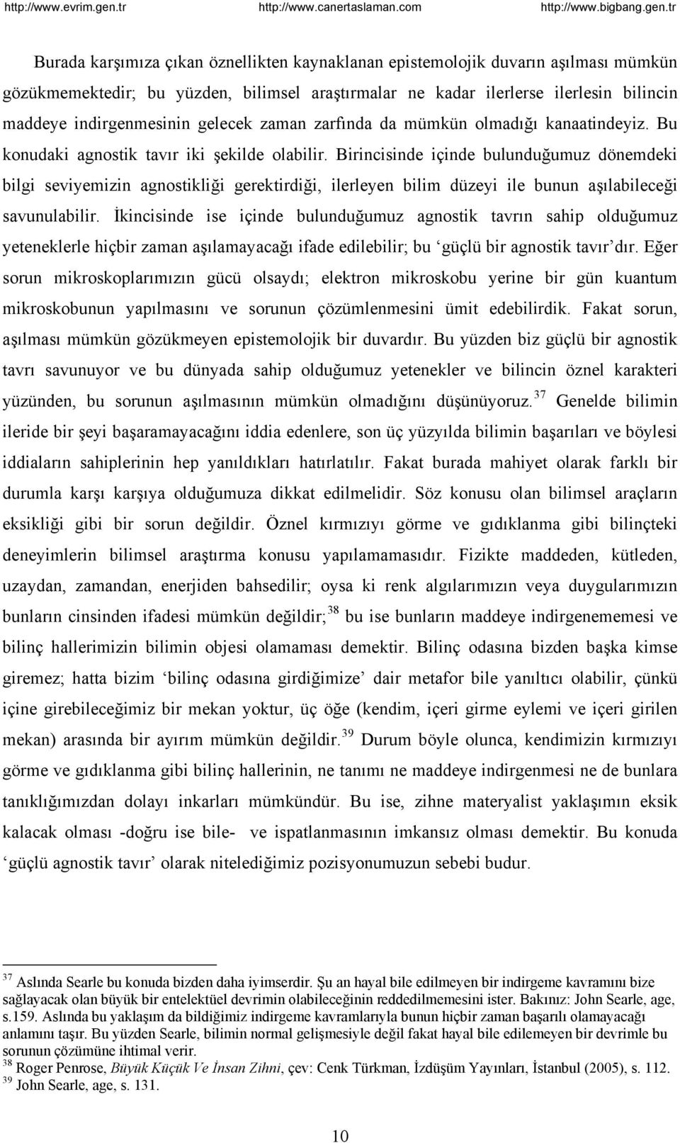 Birincisinde içinde bulunduğumuz dönemdeki bilgi seviyemizin agnostikliği gerektirdiği, ilerleyen bilim düzeyi ile bunun aşılabileceği savunulabilir.