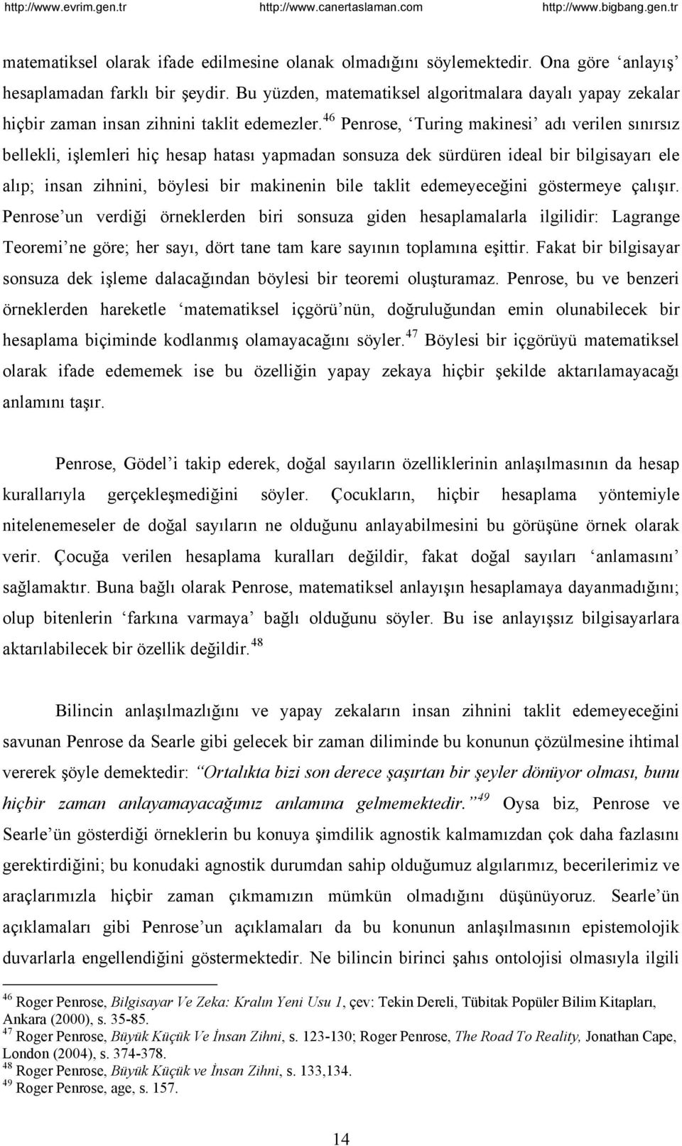 46 Penrose, Turing makinesi adı verilen sınırsız bellekli, işlemleri hiç hesap hatası yapmadan sonsuza dek sürdüren ideal bir bilgisayarı ele alıp; insan zihnini, böylesi bir makinenin bile taklit