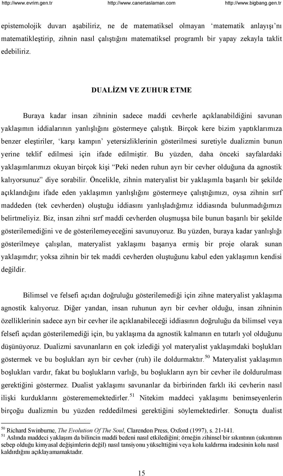 Birçok kere bizim yaptıklarımıza benzer eleştiriler, karşı kampın yetersizliklerinin gösterilmesi suretiyle dualizmin bunun yerine teklif edilmesi için ifade edilmiştir.