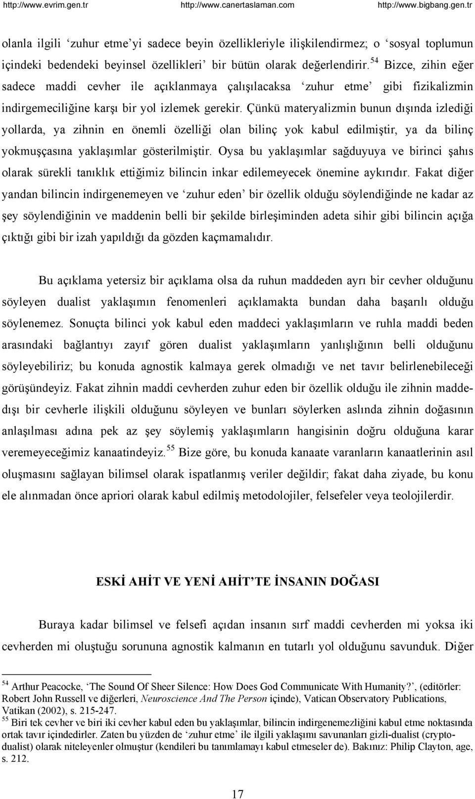 Çünkü materyalizmin bunun dışında izlediği yollarda, ya zihnin en önemli özelliği olan bilinç yok kabul edilmiştir, ya da bilinç yokmuşçasına yaklaşımlar gösterilmiştir.