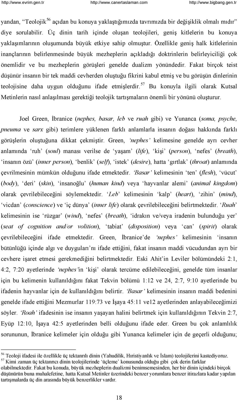 Özellikle geniş halk kitlelerinin inançlarının belirlenmesinde büyük mezheplerin açıkladığı doktrinlerin belirleyiciliği çok önemlidir ve bu mezheplerin görüşleri genelde dualizm yönündedir.