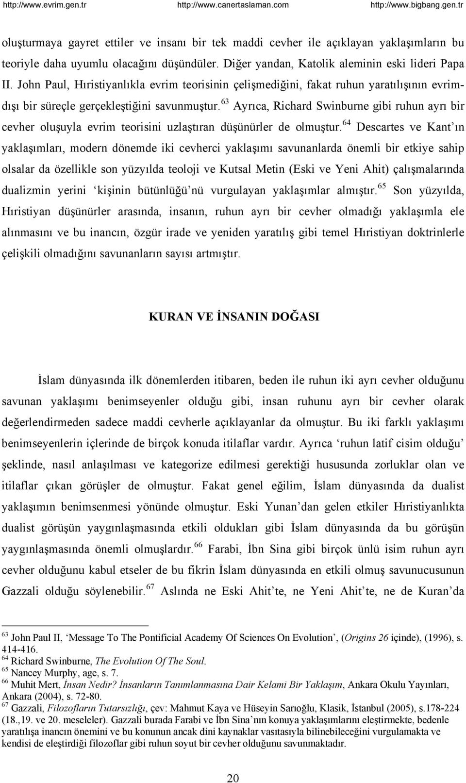 63 Ayrıca, Richard Swinburne gibi ruhun ayrı bir cevher oluşuyla evrim teorisini uzlaştıran düşünürler de olmuştur.