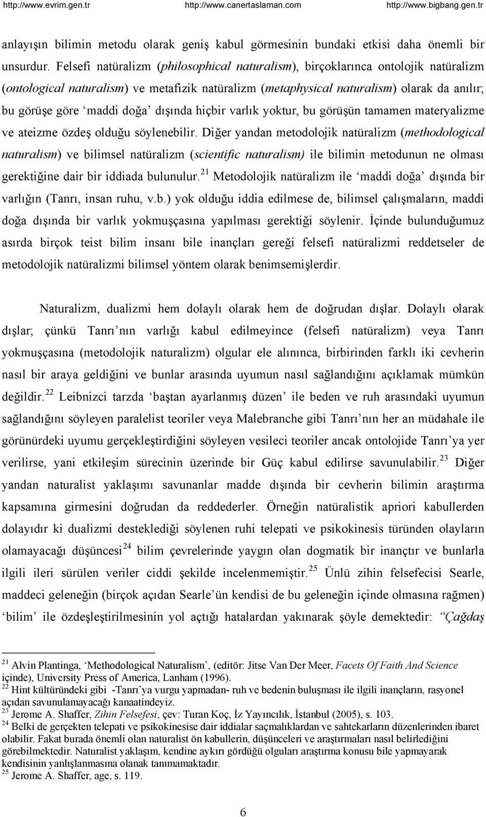 doğa dışında hiçbir varlık yoktur, bu görüşün tamamen materyalizme ve ateizme özdeş olduğu söylenebilir.