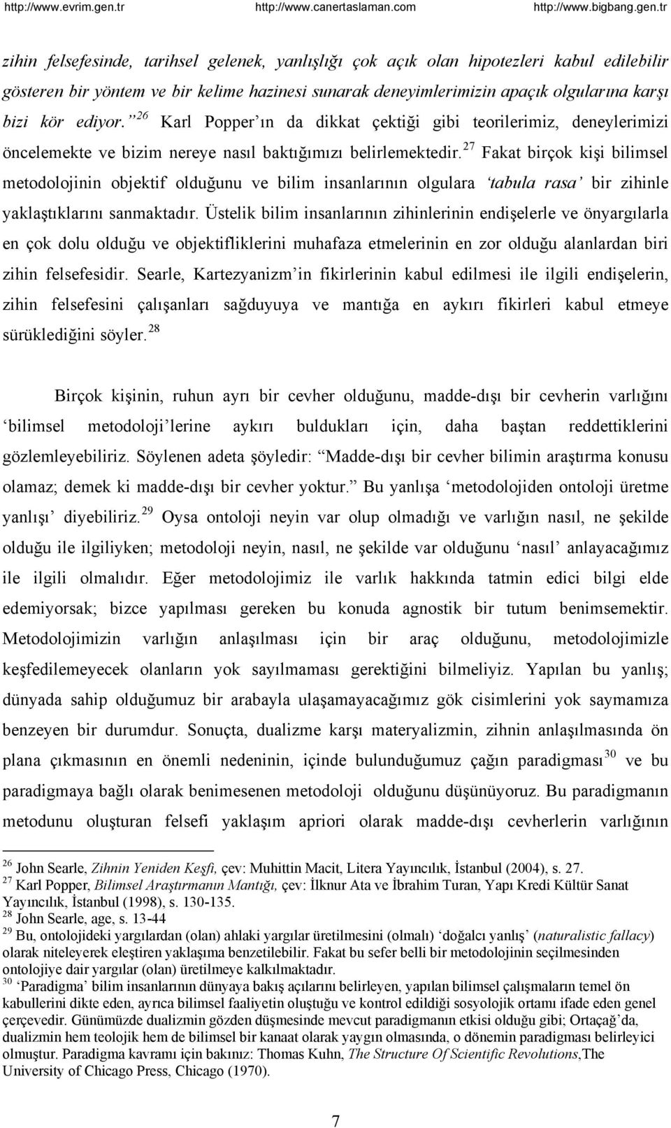 27 Fakat birçok kişi bilimsel metodolojinin objektif olduğunu ve bilim insanlarının olgulara tabula rasa bir zihinle yaklaştıklarını sanmaktadır.