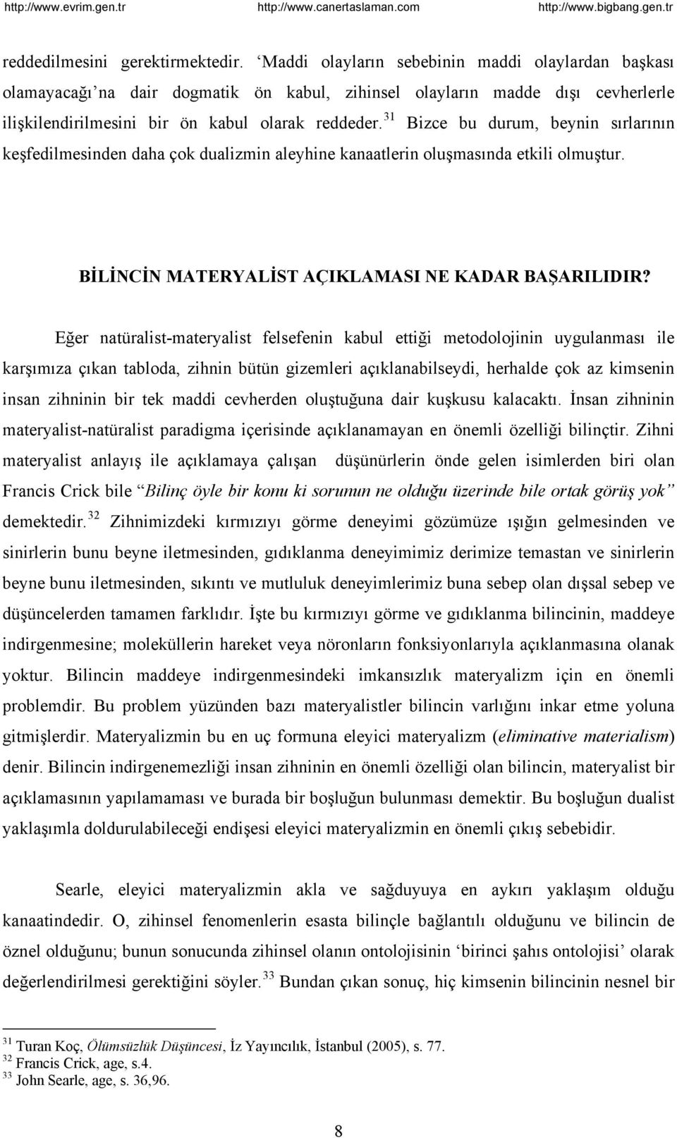 31 Bizce bu durum, beynin sırlarının keşfedilmesinden daha çok dualizmin aleyhine kanaatlerin oluşmasında etkili olmuştur. BİLİNCİN MATERYALİST AÇIKLAMASI NE KADAR BAŞARILIDIR?