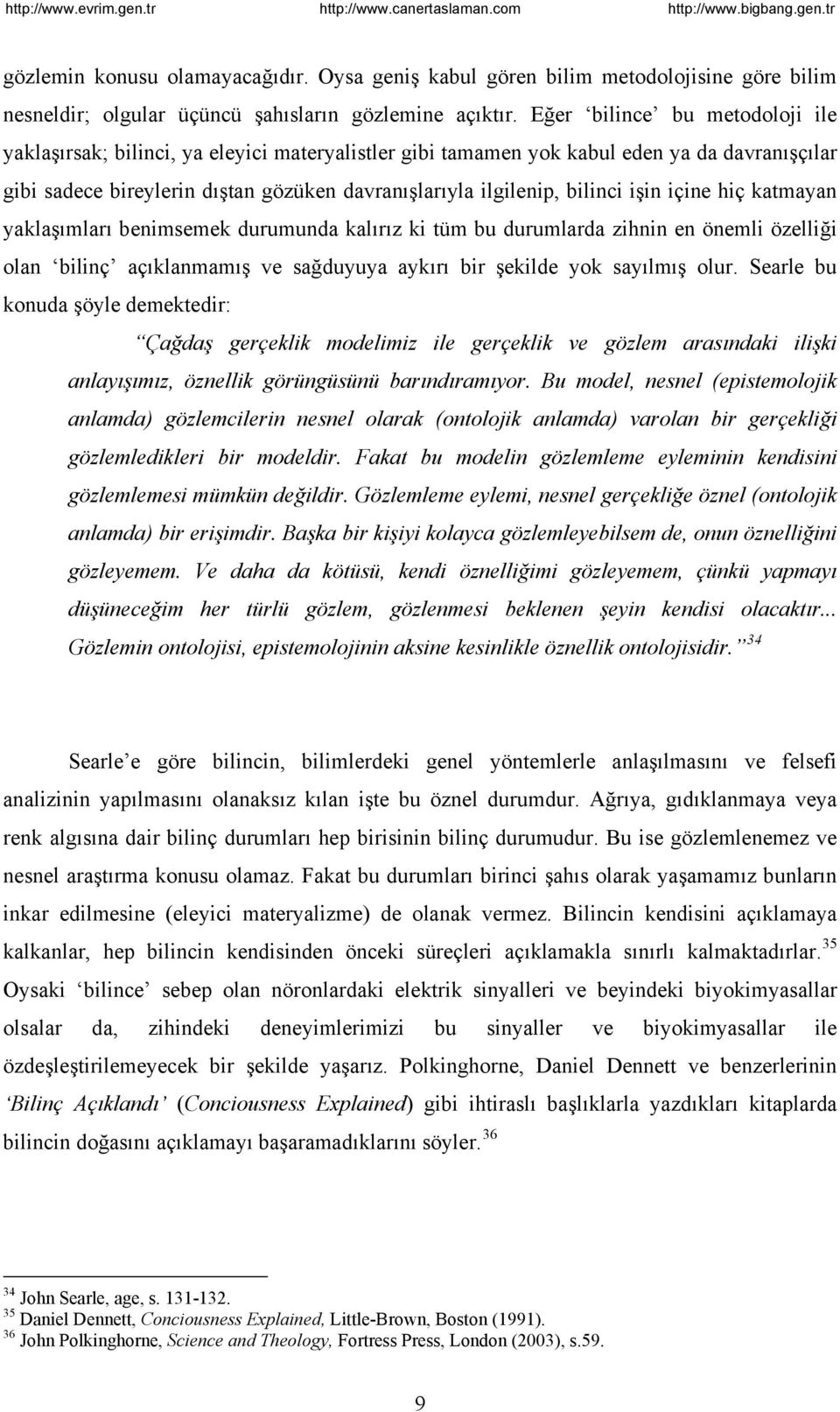 işin içine hiç katmayan yaklaşımları benimsemek durumunda kalırız ki tüm bu durumlarda zihnin en önemli özelliği olan bilinç açıklanmamış ve sağduyuya aykırı bir şekilde yok sayılmış olur.