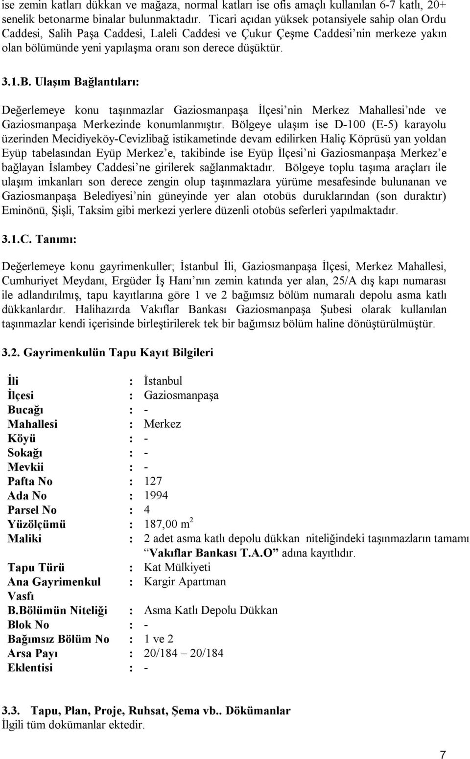 Ulaşım Bağlantıları: Değerlemeye konu taşınmazlar Gaziosmanpaşa İlçesi nin Merkez Mahallesi nde ve Gaziosmanpaşa Merkezinde konumlanmıştır.