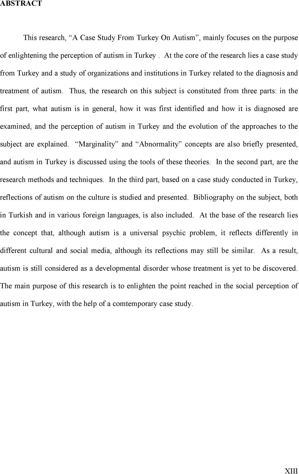 Thus, the research on this subject is constituted from three parts: in the first part, what autism is in general, how it was first identified and how it is diagnosed are examined, and the perception