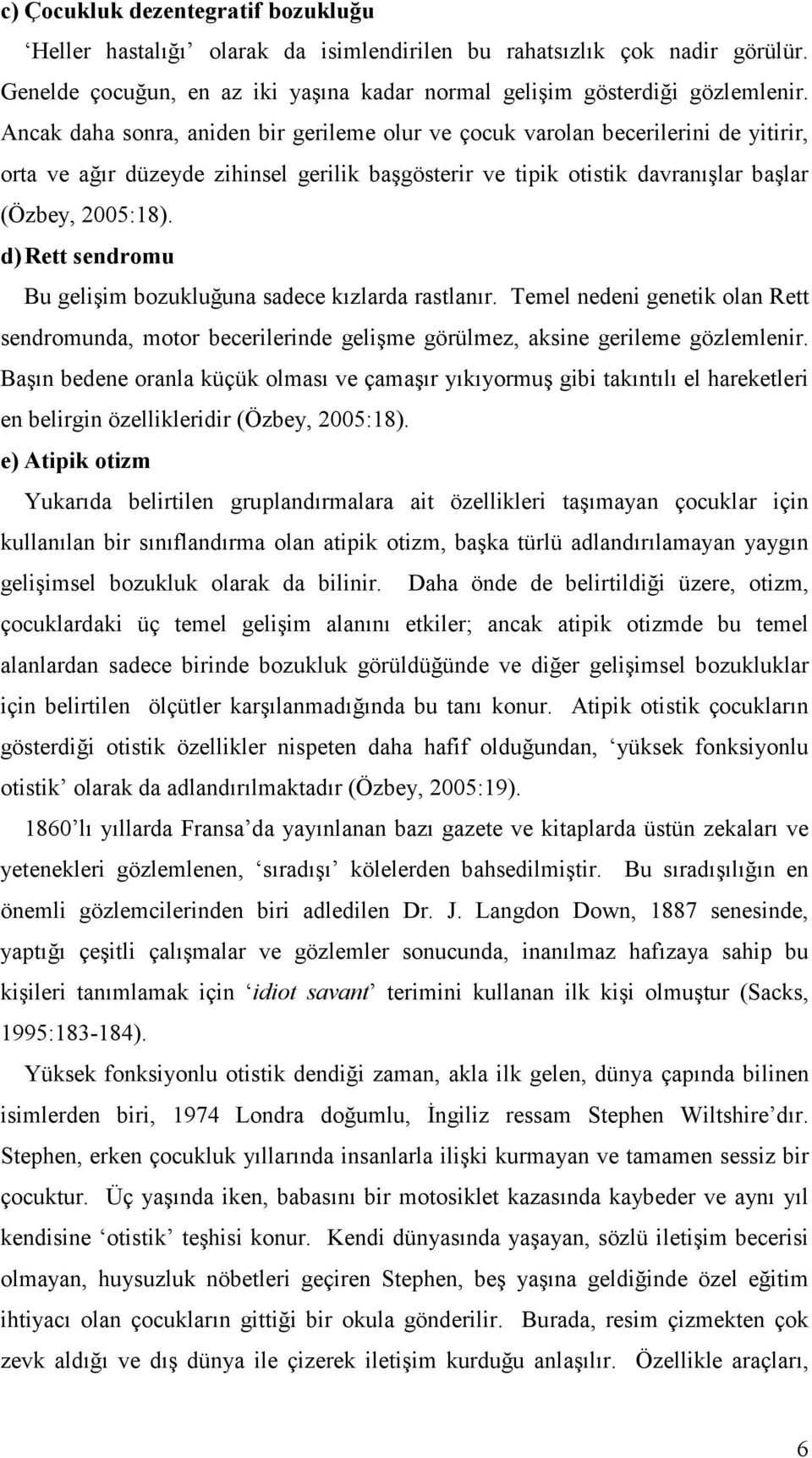 d) Rett sendromu Bu gelişim bozukluğuna sadece kızlarda rastlanır. Temel nedeni genetik olan Rett sendromunda, motor becerilerinde gelişme görülmez, aksine gerileme gözlemlenir.