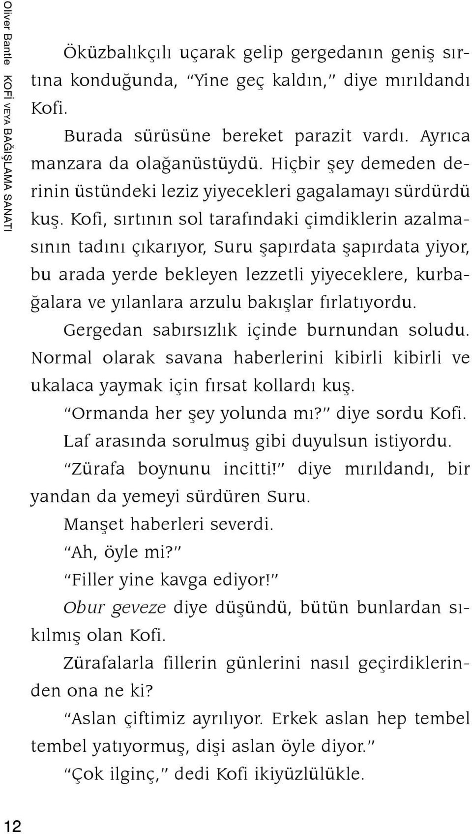 Kofi, sırtının sol tarafındaki çimdiklerin azalmasının tadını çıkarıyor, Suru şapırdata şapırdata yiyor, bu arada yerde bekleyen lezzetli yiyeceklere, kurbağalara ve yılanlara arzulu bakışlar