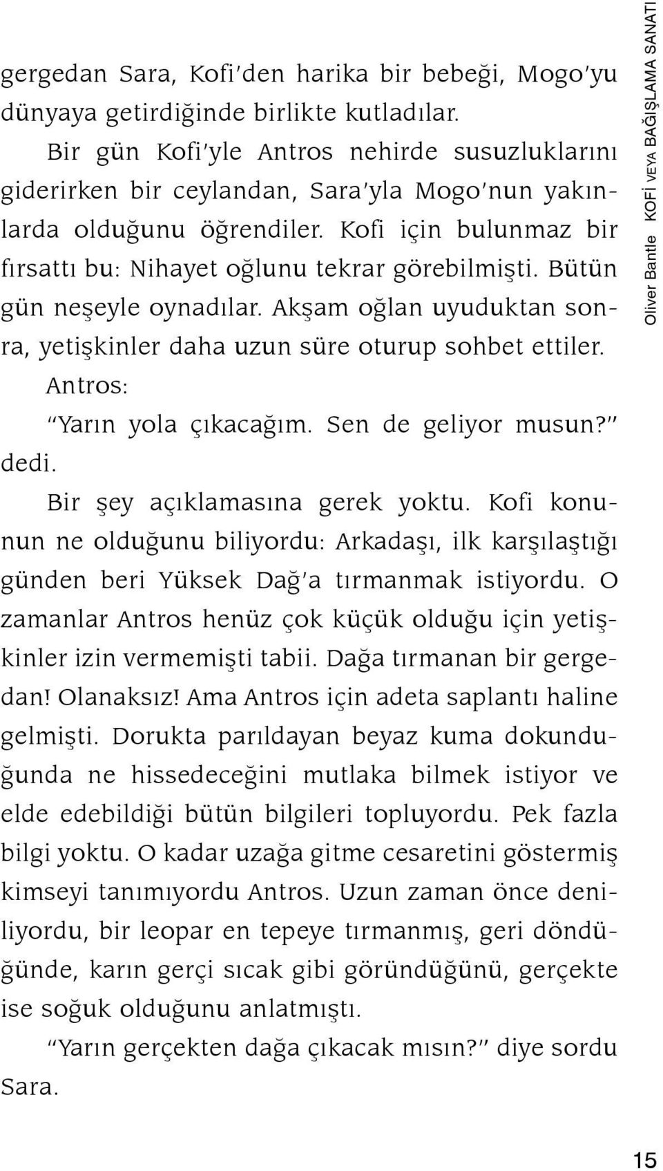 Bütün gün neşeyle oynadılar. Akşam oğlan uyuduktan sonra, yetişkinler daha uzun süre oturup sohbet ettiler. Antros: Yarın yola çıkacağım. Sen de geliyor musun? dedi. Bir şey açıklamasına gerek yoktu.