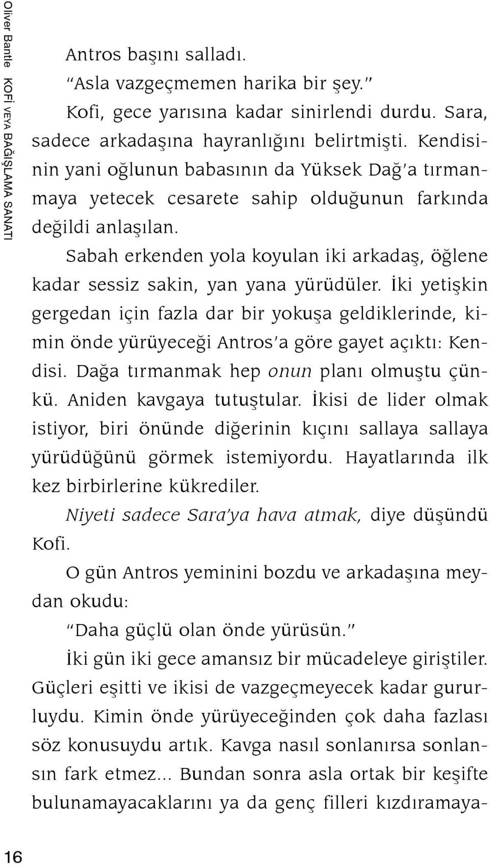 Sabah erkenden yola koyulan iki arkadaş, öğlene kadar sessiz sakin, yan yana yürüdüler.