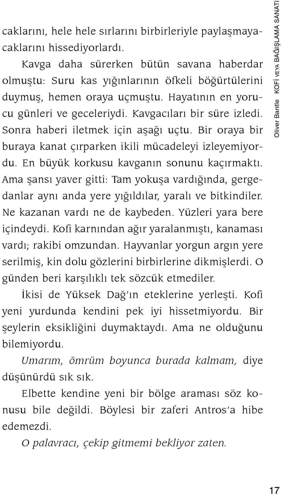 Sonra haberi iletmek için aşağı uçtu. Bir oraya bir buraya kanat çırparken ikili mücadeleyi izleyemiyordu. En büyük korkusu kavganın sonunu kaçırmaktı.