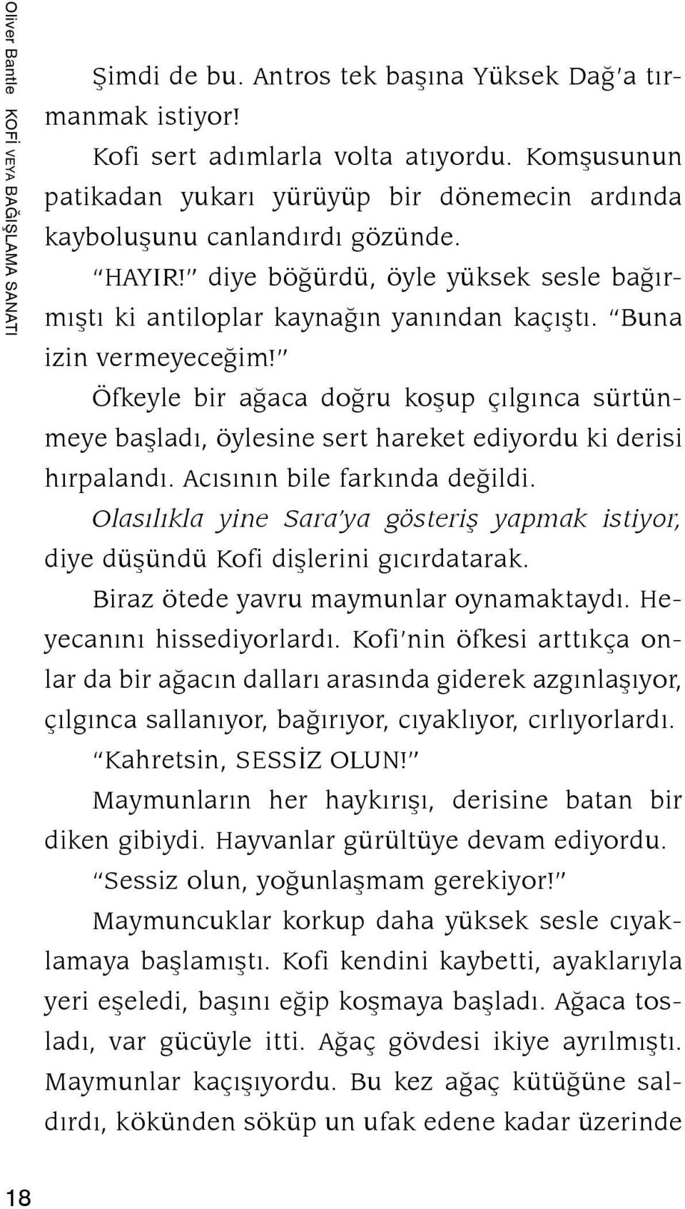 Buna izin vermeyeceğim! Öfkeyle bir ağaca doğru koşup çılgınca sürtünmeye başladı, öylesine sert hareket ediyordu ki derisi hırpalandı. Acısının bile farkında değildi.