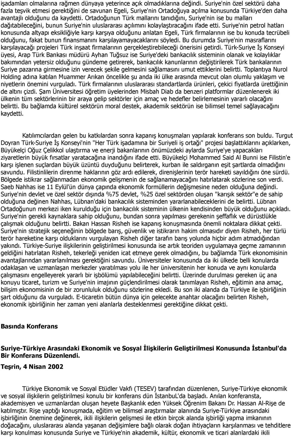 Ortadoğunun Türk mallarını tanıdığını, Suriye'nin ise bu malları dağıtabileceğini, bunun Suriye'nin uluslararası açılımını kolaylaştıracağını ifade etti.