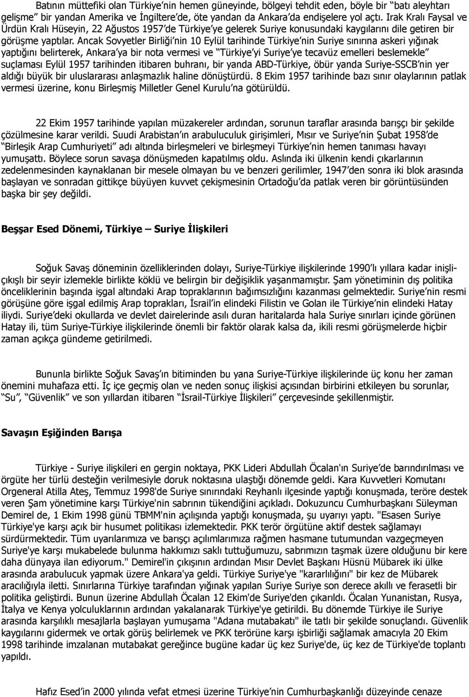 Ancak Sovyetler Birliği nin 10 Eylül tarihinde Türkiye nin Suriye sınırına askeri yığınak yaptığını belirterek, Ankara ya bir nota vermesi ve Türkiye yi Suriye ye tecavüz emelleri beslemekle