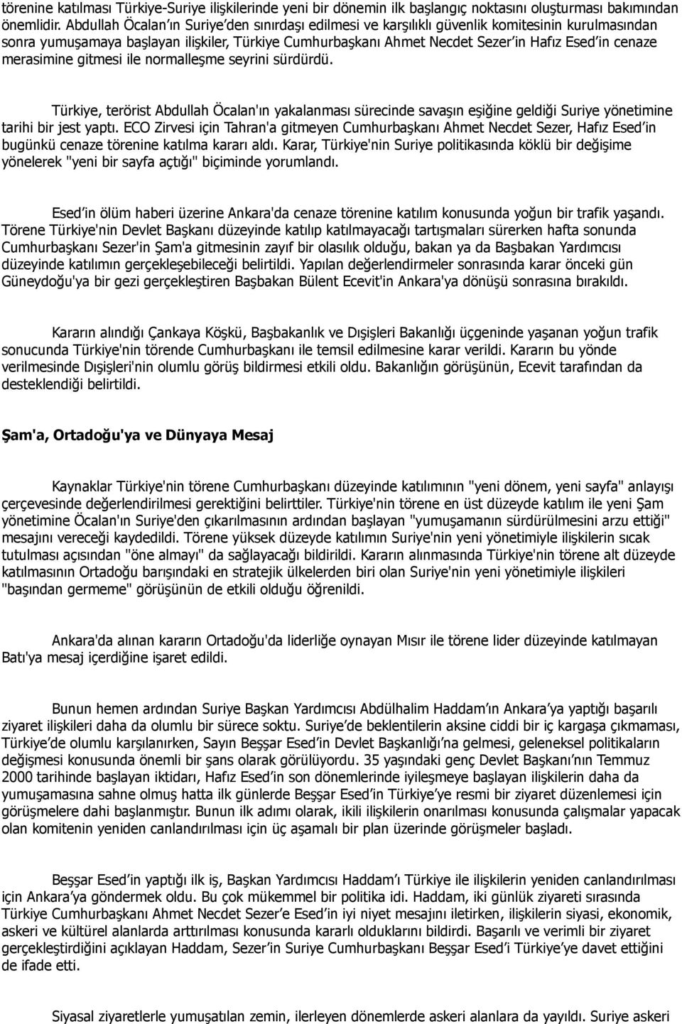 merasimine gitmesi ile normalleşme seyrini sürdürdü. Türkiye, terörist Abdullah Öcalan'ın yakalanması sürecinde savaşın eşiğine geldiği Suriye yönetimine tarihi bir jest yaptı.