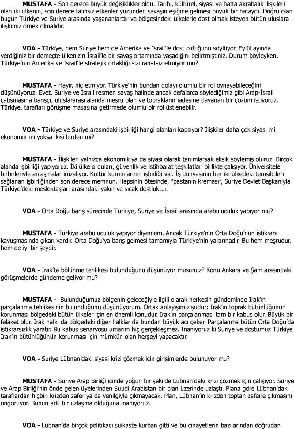 VOA - Türkiye, hem Suriye hem de Amerika ve İsrail le dost olduğunu söylüyor. Eylül ayında verdiğiniz bir demeçte ülkenizin İsrail le bir savaş ortamında yaşadığını belirtmiştiniz.