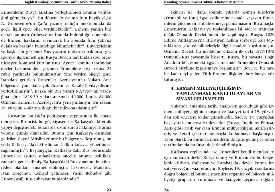 Ermeni yanlısı biri olarak tanınan Griboyedov, İran da bulunduğu dönemlerde Ermeni haklarını savunarak bu konuda İran Şahı na defalarca baskıda bulunduğu bilinmektedir 31.