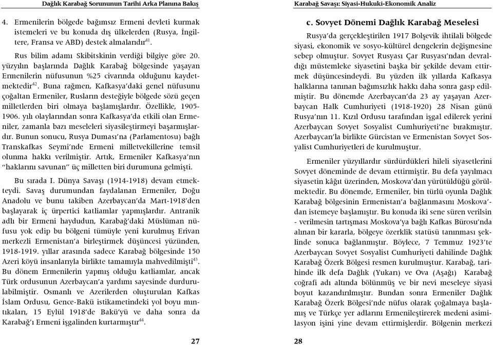 Buna rağmen, Kafkasya daki genel nüfusunu çoğaltan Ermeniler, Rusların desteğiyle bölgede sözü geçen milletlerden biri olmaya başlamışlardır. Özellikle, 1905-1906.