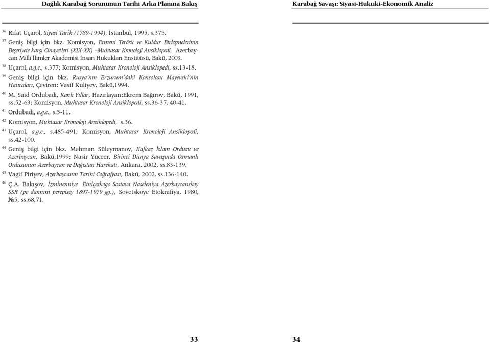 38 Uçarol, a.g.e., s.377; Komisyon, Muhtasar Kronoloji Ansiklopedi, ss.13-18. 39 Geniş bilgi için bkz. Rusya nın Erzurum daki Konsolosu Mayevski nin Hatıraları, Çeviren: Vasif Kuliyev, Bakü,1994.