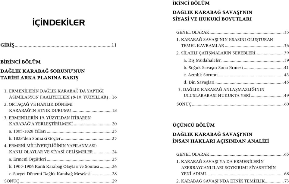 ERMENİ MİLLİYETÇİLİĞİNİN YAPILANMASI: KANLI OLAYLAR VE SİYASİ GELİŞMELER...24 a. Ermeni Örgütleri...25 b. 1905-1906 Kanlı Karabağ Olayları ve Sonrası...26 c. Sovyet Dönemi Dağlık Karabağ Meselesi.