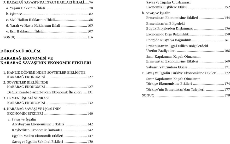 SOVYETLER BİRLİĞİ NDE KARABAĞ EKONOMİSİ...127 Dağlık Karabağ-Azerbaycan Ekonomik İlişkileri...131 3. ERMENİ İŞGALİ SONRASI KARABAĞ EKONOMİSİ...132 4. KARABAĞ SAVAŞI VE İŞGALİNİN EKONOMİK ETKİLERİ.