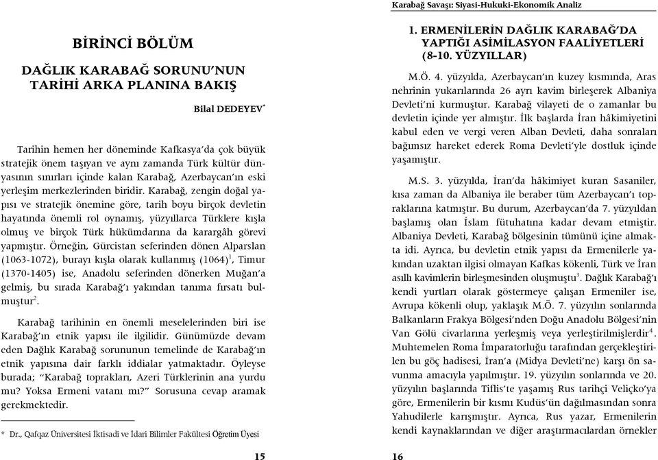 Karabağ, zengin doğal yapısı ve stratejik önemine göre, tarih boyu birçok devletin hayatında önemli rol oynamış, yüzyıllarca Türklere kışla olmuş ve birçok Türk hükümdarına da karargâh görevi