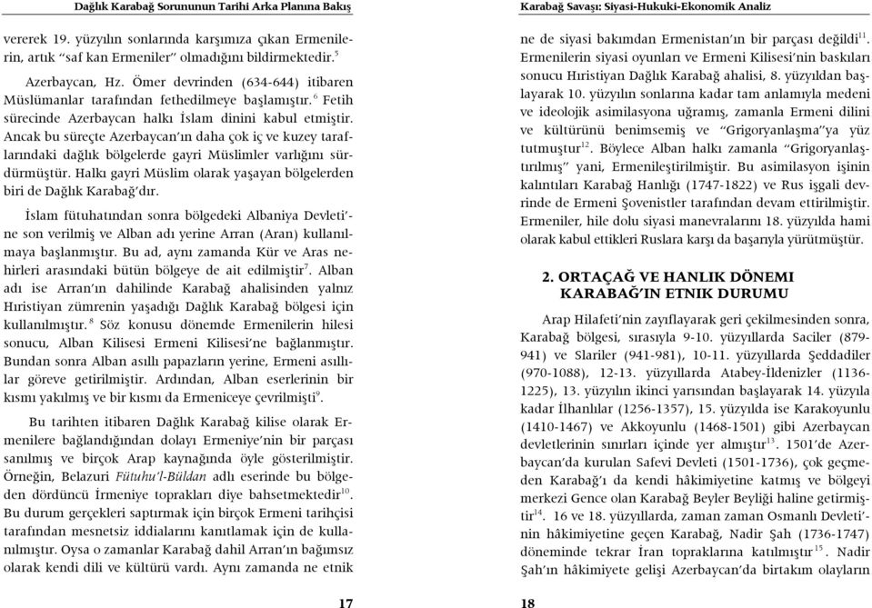 Ancak bu süreçte Azerbaycan ın daha çok iç ve kuzey taraflarındaki dağlık bölgelerde gayri Müslimler varlığını sürdürmüştür. Halkı gayri Müslim olarak yaşayan bölgelerden biri de Dağlık Karabağ dır.