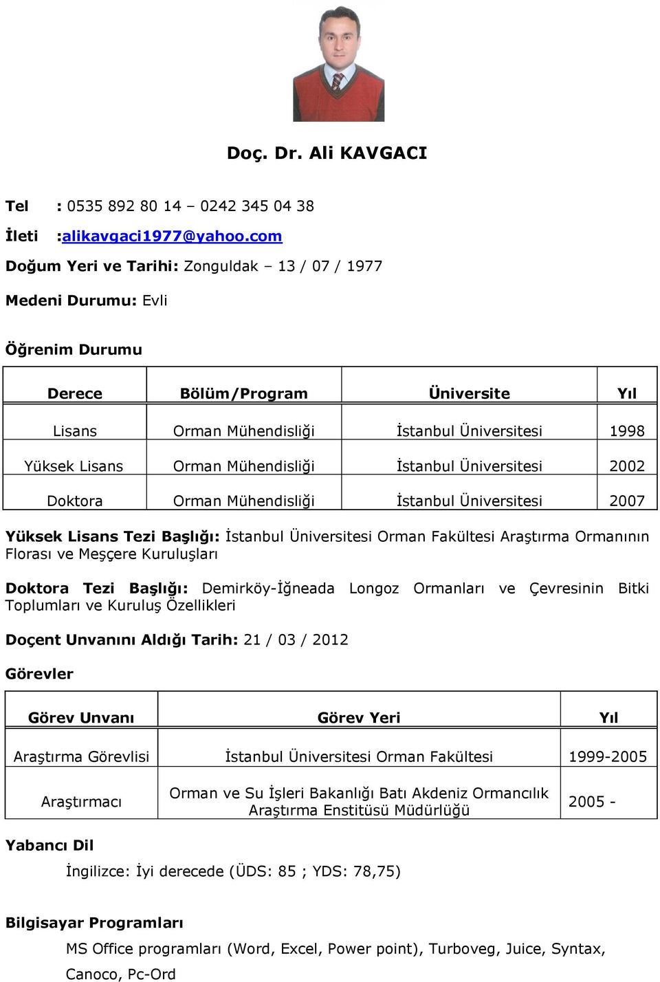 Mühendisliği İstanbul Üniversitesi 2002 Doktora Orman Mühendisliği İstanbul Üniversitesi 2007 Yüksek Lisans Tezi Başlığı: İstanbul Üniversitesi Orman Fakültesi Araştırma Ormanının Florası ve Meşçere