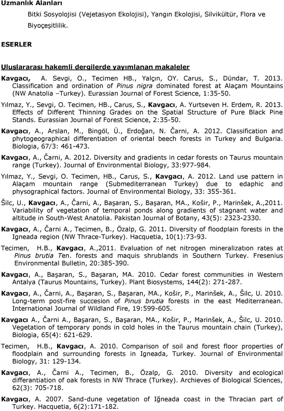 Eurassian Journal of Forest Science, 1:35-50. Yılmaz, Y., Sevgi, O. Tecimen, HB., Carus, S., Kavgacı, A. Yurtseven H. Erdem, R. 2013.