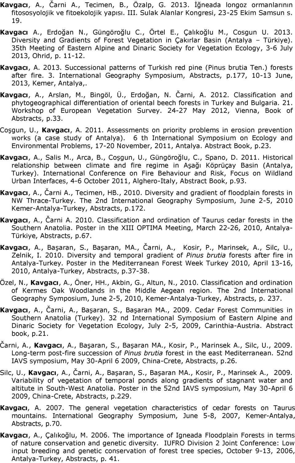 35th Meeting of Eastern Alpine and Dinaric Society for Vegetation Ecology, 3-6 July 2013, Ohrid, p. 11-12. Kavgacı, A. 2013. Successional patterns of Turkish red pine (Pinus brutia Ten.