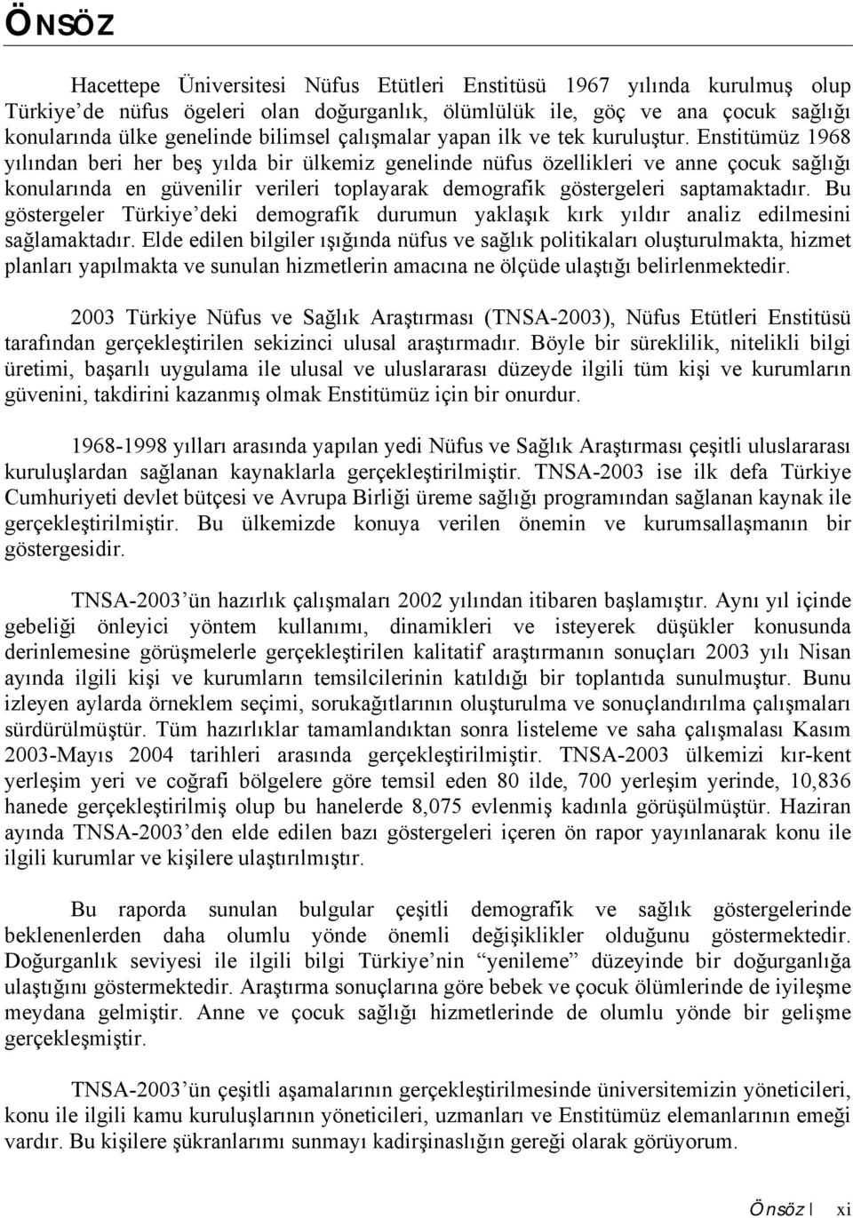 Enstitümüz 1968 yılından beri her beş yılda bir ülkemiz genelinde nüfus özellikleri ve anne çocuk sağlığı konularında en güvenilir verileri toplayarak demografik göstergeleri saptamaktadır.